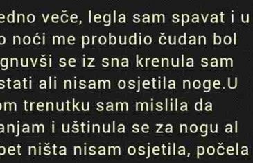 Jedno veče, legla sam spavat i u po noći me probudio čudan bol trgnuvši se…