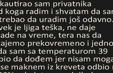 ISPOVIJEST: Sukobio  sam se sa privatnikom kod koga radim i shvatam da sam to trebao da uradim još odavno…