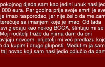 OD POKOJNOG DJEDA SAM KAO JEDINI UNUK NASLIJEDIO 120.000 EURA…