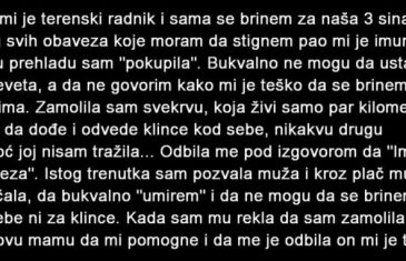 MUŽ MI JE TERENSKI RADNIK I SAMA SE BRINEM ZA NAŠA 3 SINA…ZBOG SVIH OBAVEZA…