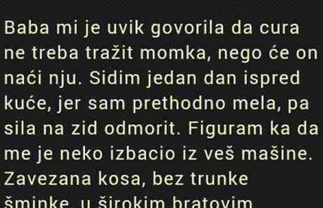 Baba mi je uvik govorila da cura ne treba tražit momka…