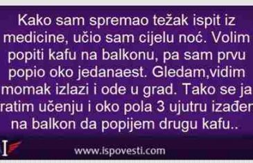 Kako sam spremao težak ispit iz medicine, učio sam cijelu noć…