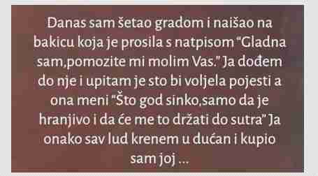 Danas sam šetao gradom i naišao na bakicu koja je prosila…