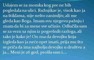 UDAJEM SE ZA MOMKA KOG PRIIJE NE BIH POGLEDALA U LICE…RUŽNJIKAV JE…