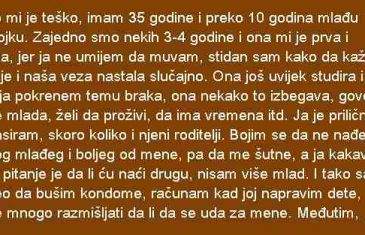 JAKO MI JE TEŠKO IMAM 35 GODINA I PREKO 10 GODINA MLAĐU DJEVOJKU..