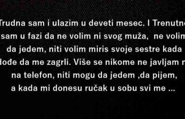 ISPOVJEST: JA SAM TRUDNA ZA NEKOLIKO DANA ULAZIM U 9 MJESEC. U FAZI SAM DA