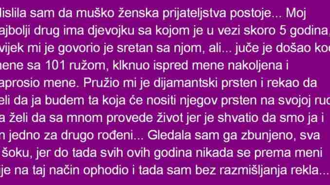 MISLILA SAM DA MUŠKO ŽENSKA PRIJATELJSTVA POSTOJE. MOJ NAJBOLJI DRUG JE….