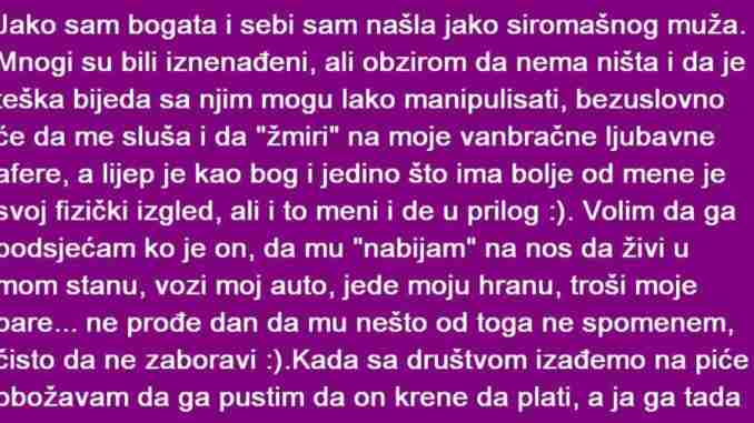 JAKO SAM BOGATA A UDALA SAM SE ZA SIROMAŠNOG MUŽA….GOVORILI SU DA SAM LUDA