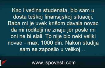 Kao i većina studenata, bio sam u dosta teškoj finansijskoj situaciji. Baba mi je uvek krišom davala novac da mi roditelji ne ..