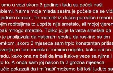 Bili smo u vezi skoro 3 godine i tada su počeli naši problemi. Naime moja mlađa sestra je počela da se viđa sa jednim romom