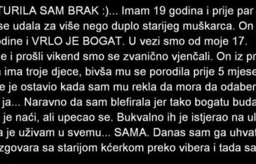 RASTURILA SAM BRAK :)… Imam 19 godina i prije par dana sam se udala za više nego duplo starijeg muškarca