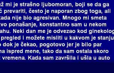 MUŽ MI JE STRAŠNO LJUBOMORAN, BOJI SE DA GA NEĆU PREVARITI, ČESTO JE NAPORAN ZBOG TOGA