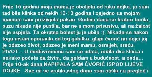 Prije 15 godina moja mama je oboljela od raka dojke, ja sam tad bila klinka od nekih 12-13 godina