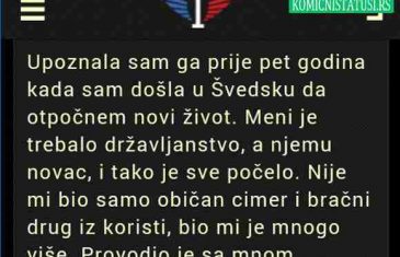 UPOZNALA SAM GA PRIJE 5 GODINA KADA SAM DOŠLA U ŠVEDSKU. MENI JE TREBALO DRŽAVLJANSTVO A NJEMU NOVAC