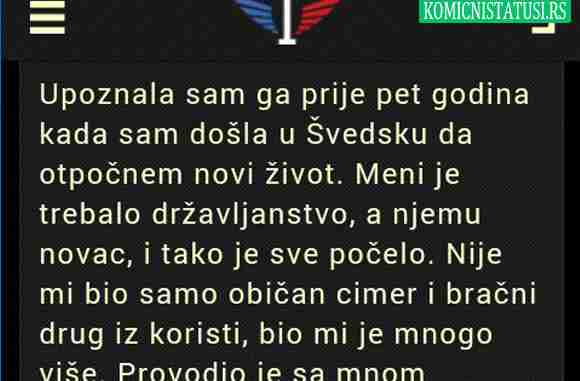 UPOZNALA SAM GA PRIJE 5 GODINA KADA SAM DOŠLA U ŠVEDSKU. MENI JE TREBALO DRŽAVLJANSTVO A NJEMU NOVAC